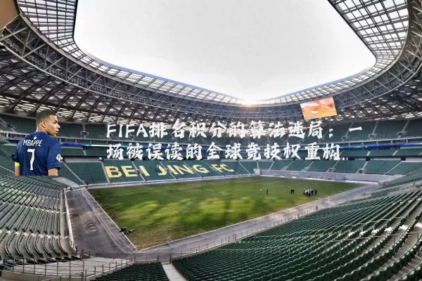FIFA排名积分的算法迷局:一场被误读的全球竞技权重构