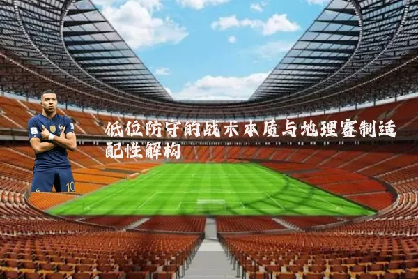 低位防守的战术本质与地理赛制适配性解构